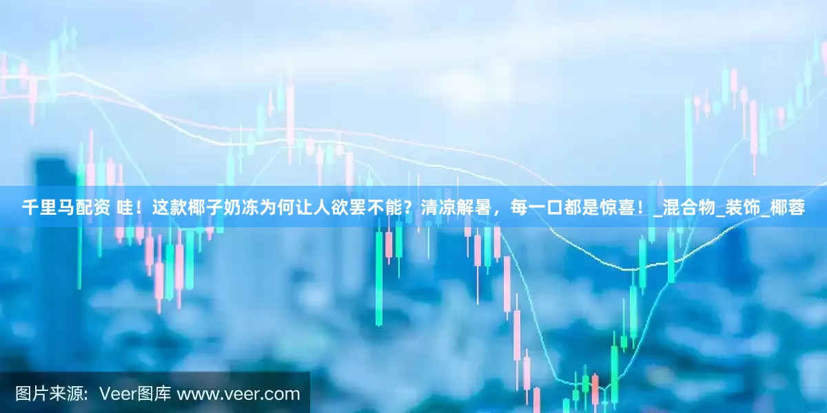 千里马配资 哇！这款椰子奶冻为何让人欲罢不能？清凉解暑，每一口都是惊喜！_混合物_装饰_椰蓉