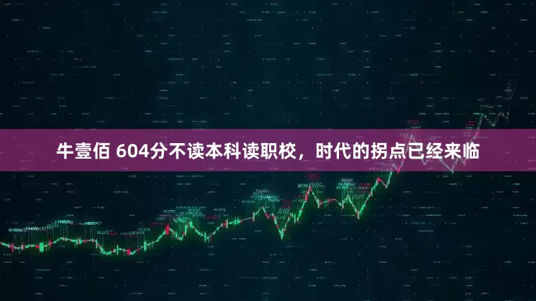 牛壹佰 604分不读本科读职校，时代的拐点已经来临