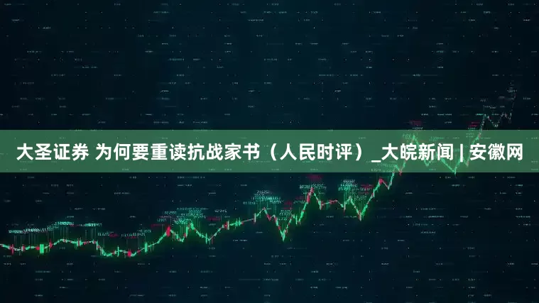 大圣证券 为何要重读抗战家书（人民时评）_大皖新闻 | 安徽网